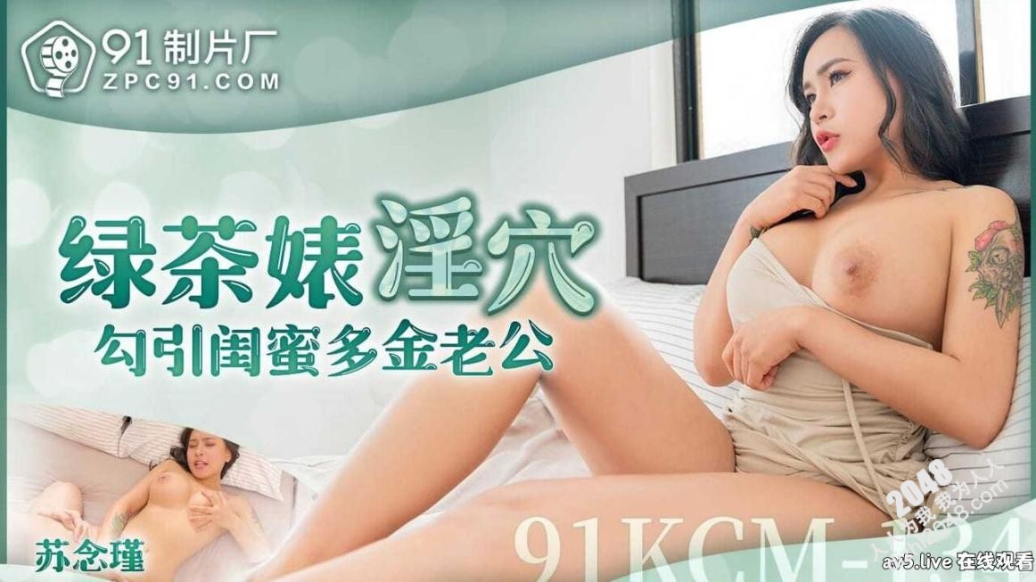 【MP4】[国产传媒]91KCM134 綠茶婊淫穴勾引閨蜜多金老公
