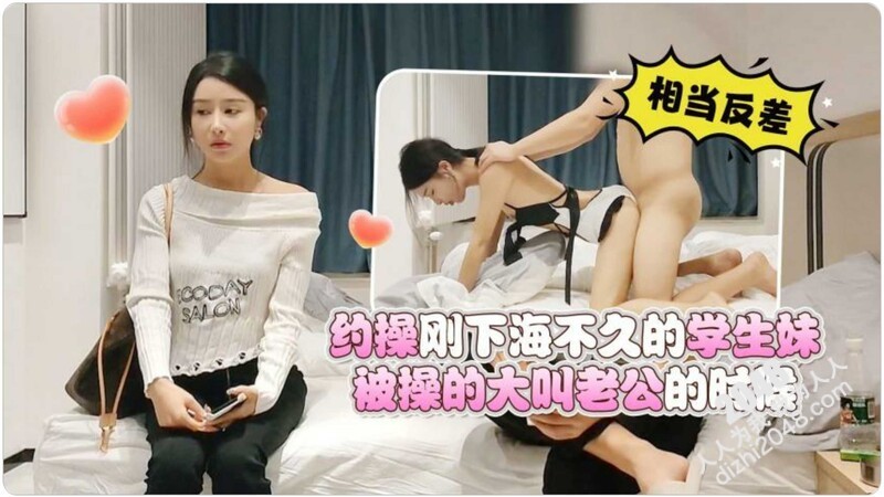 约操刚下海不久的学生妹 被操的大叫老公的时候相当反差